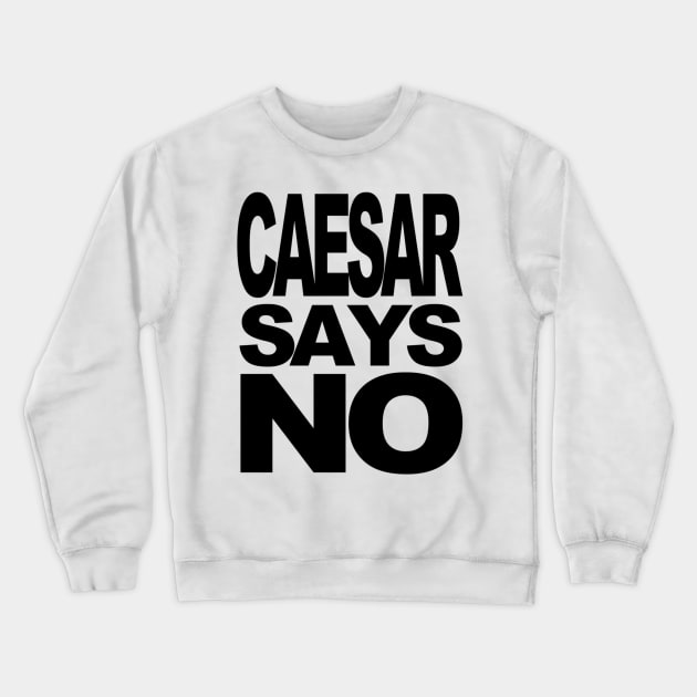 Caesar Says No Crewneck Sweatshirt by CustomPortraitsWorld